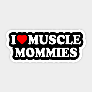 I LOVE MUSCLE MOMMIES Sticker